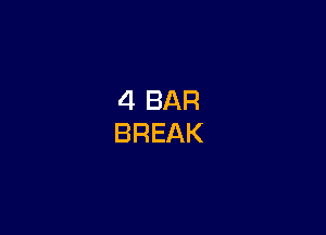 4 BAR
BREAK