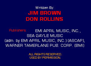 Written Byi

EMI APRIL MUSIC, INC,
SEA GAYLE MUSIC
Eadm. by EMI APRIL MUSIC, INC.) IASCAPJ.
WARNER TAMERLANE PUB. CORP. EBMIJ

ALL RIGHTS RESERVED.
USED BY PERMISSION.