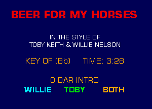 IN THE STYLE OF
TOBY KEITH SJNILLIE NELSON

KEY OF (Bbl TIME13128

8 BAR INTRO
WILLIE TOBY BOTH