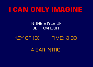 IN THE STYLE 0F
JEFF CARSON

KEY OF EDJ TIME 3188

4 BAR INTRO