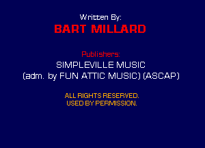 Written By

SIMPLEVILLE MUSIC

Eadm by FUN ATTIC MUSIC) EASEAPJ

ALL RIGHTS RESERVED
USED BY PERMISSION