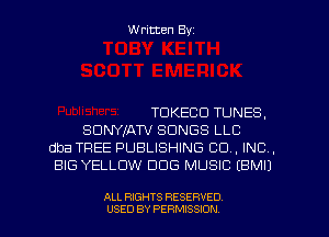 W ritten Byz

TDKECD TUNES,
SDNYIATV SONGS LLC
dba TREE PUBLISHING CO, INC ,
BIG YELLOW DOG MUSIC (BMIJ

ALL RIGHTS RESERVED.
USED BY PERMISSION