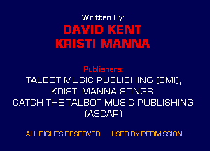 Written Byi

TALBOT MUSIC PUBLISHING EBMIJ.
KRISTI MANNA SONGS,
CATCH THE TALBOT MUSIC PUBLISHING
IASCAPJ

ALL RIGHTS RESERVED. USED BY PERMISSION.