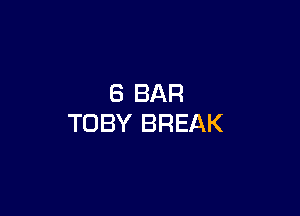 8 BAR

TOBY BREAK