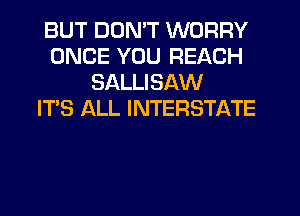 BUT DON'T WORRY
ONCE YOU REACH
SALLISAW
IT'S ALL INTERSTATE