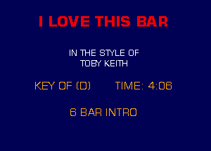 IN THE STYLE 0F
TOBY KEITH

KEY OF EDJ TIME 4108

ES BAR INTRO