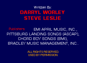 Written Byi

EMI APRIL MUSIC, INC,
PITTSBURG LANDING SONGS IASCAPJ.
CHORD BUY SONGS EBMIJ.
BRADLEY MUSIC MANAGEMENT, INC.

ALL RIGHTS RESERVED.
USED BY PERMISSION.