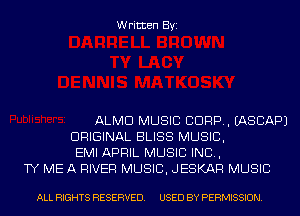 Written Byi

ALMD MUSIC CORP. IASCAPJ
ORIGINAL BLISS MUSIC,
EMI APRIL MUSIC INC,
TY ME A RIVER MUSIC, JESKAR MUSIC

ALL RIGHTS RESERVED. USED BY PERMISSION.