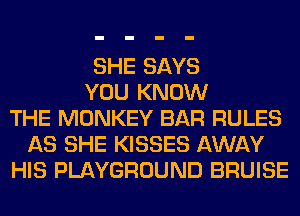 SHE SAYS
YOU KNOW
THE MONKEY BAR RULES
AS SHE KISSES AWAY
HIS PLAYGROUND BRUISE