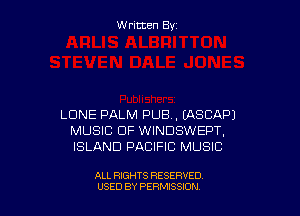 Written By

LONE PALM PUB, (ASCAPJ
MUSIC OF WINDSWEPT,
ISLAND PACIFIC MUSIC

ALL RIGHTS RESERVED
USED BY PERMSSDN