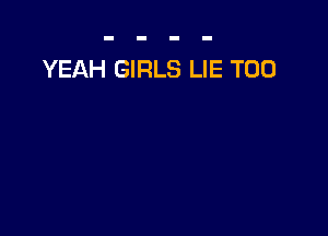 YEAH GIRLS LIE T00