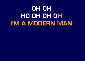0H OH
HO 0H 0H 0H
I'M A MODERN MAN