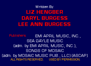 Written Byi

EMI APRIL MUSIC, INC,
SEA GAYLE MUSIC
Eadm. by EMI APRIL MUSIC, INC).
SONGS OF MOSAIC

Eadm. by MOSAIC MUSIC PUB, LLBJ EASCAPJ
ALL RIGHTS RESERVED. USED BY PERMISSION.
