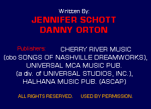 Written Byi

CHERRY RIVER MUSIC
EObO SONGS OF NASHVILLE DREAMWDRKSJ.
UNIVERSAL MBA MUSIC PUB.
Ea div. 0f UNIVERSAL STUDIOS, INCL).
HALHANA MUSIC PUB. EASCAPJ

ALL RIGHTS RESERVED. USED BY PERMISSION.