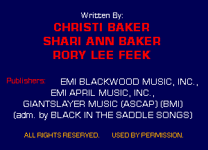 Written Byi

EMI BLACKWDDD MUSIC, INC,
EMI APRIL MUSIC, INC,
GIANTSLAYER MUSIC IASCAPJ EBMIJ
Eadm. by BLACK IN THE SADDLE SONGS)

ALL RIGHTS RESERVED. USED BY PERMISSION.