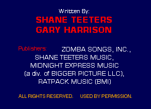W ritten Byz

ZDMBA SONGS, INC,
SHANE TEETERS MUSIC,
MIDNIGHT EXPRESS MUSIC
(3 div 0f BIGGER PICTURE LLCJ.
RATPACK MUSIC EBMIJ

ALL RIGHTS RESERVED. USED BY PERMISSION