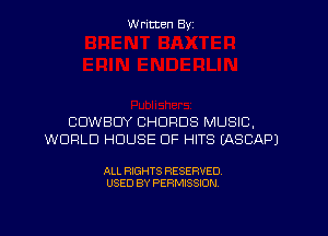 W ritcen By

COWBOY CHORDS MUSIC,
WORLD HOUSE OF HITS IASCAPJ

ALL RIGHTS RESERVED
USED BY PERMISSION