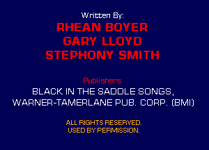 Written Byi

BLACK IN THE SADDLE SONGS,
WARNER-TAMERLANE PUB. CORP. EBMIJ

ALL RIGHTS RESERVED.
USED BY PERMISSION.