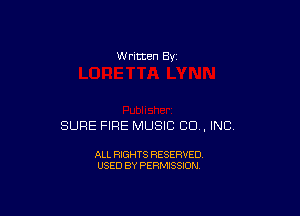 w ntten By

SURE FIRE MUSIC CU, INC

ALL RIGHTS RESERVED
USED BY PERMISSION