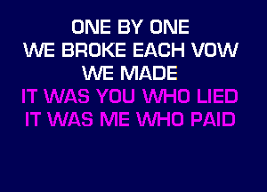 ONE BY ONE
1WE BROKE EACH VOW
WE MADE