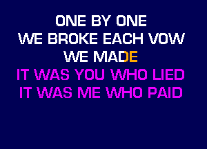 ONE BY ONE
1WE BROKE EACH VOW
WE MADE