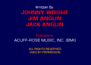 Written By

ACUFF-RDSE MUSIC, INC EBMIJ

ALL RIGHTS RESERVED
USED BY PERMISSION