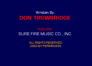 W ritten 8v

SURE FIRE MUSIC CO, INC.

ALL RIGHTS RESERVED
USED BY PERMISSION
