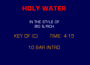 IN THE SWLE OF
BIG 8 RICH

KEY OFECJ TIME 4115

10 BAR INTRO