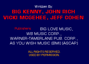 W ritten Byz

BIG LOVE MUSIC,
WB MUSIC CORP,
WARNEP-TAMEFILANE PUB. CORP ,
AS YOU WISH MUSIC EBMIJ (ASCAPJ

ALL RIGHTS RESERVED.
USED BY PERMISSION