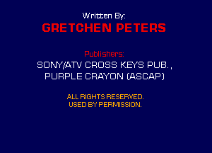Written By

SDNYIATV CROSS KEYS PUB,
PURPLE CRAYDN (ASCAPJ

ALL RIGHTS RESERVED
USED BY PERMISSION