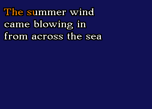 The summer wind
came blowing in
from across the sea
