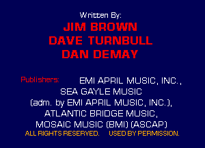 W ritten Byz

EMI APRIL MUSIC, INC,
SEA GAYLE MUSIC
(adm by EMI APRIL MUSIC. INC 1.
ATLANTIC BRIDGE MUSIC.

MOSAIC MUSIC (BMIJ (ASCAP)
ALL RIGHTS RESERVED. USED BY PERMISSION