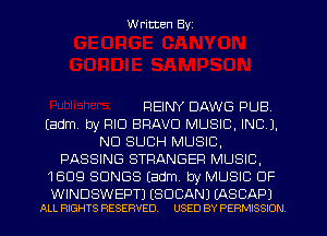 W ritten Byz

REINY DAWG PUB
(adm by FIID BRAVO MUSIC, INC).
ND SUCH MUSIC,
PASSING STRANGER MUSIC,
1609 SONGS (adm. by MUSIC OF

WINDSWEPTJ (SOCANJ EASCAPJ
ALL RIGHTS RESERVED. USED BY PERMISSION