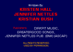 Written Byi

DIRKPIT MUSIC,
GREATERGDDD SONGS,
JENNIFER NEITLES PUB. EBMIJ IASCAPJ

ALL RIGHTS RESERVED.
USED BY PERMISSION.