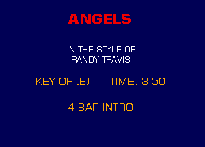 IN THE SWLE OF
RANDY TRAVIS

KEY OF EEJ TIME 3250

4 BAR INTRO