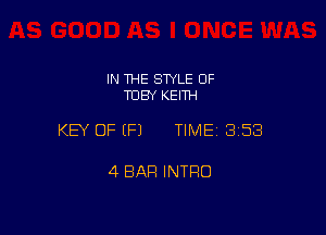 IN THE SWLE OF
TOBY KEITH

KEY OF (P) TIME 3158

4 BAR INTRO