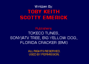 W ritten Byz

TDKECD TUNES,
SUNYJAW TREE, BIG YELLOW DOG.
FLORIDA CPACKER (BMIJ

ALL RIGHTS RESERVED.
USED BY PERMISSION