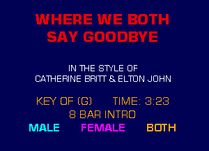 IN THE STYLE OF

CAWERINE BRITT 8x ELTON JOHN

KEY OF ((3)

MALE

8 BAR INTRO

TIME13i23

BOTH