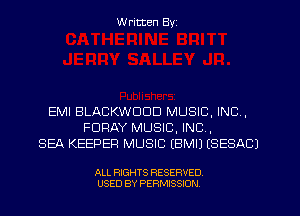 W ritten Byz

EMI BLACKWDDD MUSIC, INC,
FDRAY MUSIC, INC,
SEA KEEPER MUSIC (BMIJ (SESACJ

ALL RIGHTS RESERVED.
USED BY PERMISSION