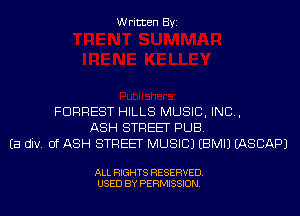 Written Byi

FORREST HILLS MUSIC, INC,
ASH STREET PUB.
Ea div. 0f ASH STREET MUSIC) EBMIJ IASCAPJ

ALL RIGHTS RESERVED.
USED BY PERMISSION.
