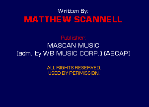 Written By

MASCAN MUSIC
Eadm byWB MUSIC CORP) EASEAPJ

ALL RIGHTS RESERVED
USED BY PERMISSION