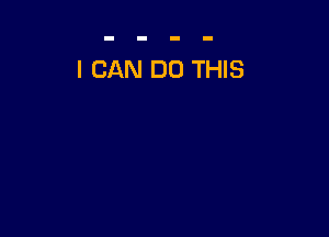 I CAN DO THIS
