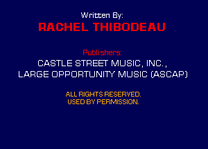 Written Byi

CASTLE STREET MUSIC, INC,
LARGE OPPORTUNITY MUSIC IASCAPJ

ALL RIGHTS RESERVED.
USED BY PERMISSION.