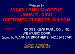 Written Byi

CROSS KEYS PUB, 80., IND,
WB MUSIC CORP.
Eadm. byWARNER BROTHERS, INC.) IASCAPJ

ALL RIGHTS RESERVED.
USED BY PERMISSION.