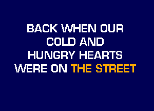 BACK WHEN OUR
COLD AND
HUNGRY HEARTS
WERE ON THE STREET
