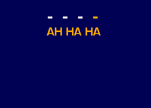 AH HA HA