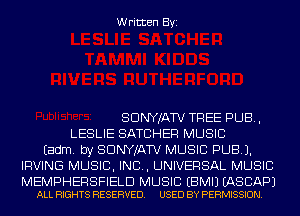 Written Byi

SDNYJATV TREE PUB,
LESLIE SATUHER MUSIC
Eadm. by SDNYJATV MUSIC PUB).
IRVING MUSIC, INC, UNIVERSAL MUSIC

MEMPHERSFIELD MUSIC EBMIJ EASCAPJ
ALL RIGHTS RESERVED. USED BY PERMISSION.
