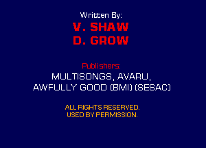 Written By

MULTISDNGS, AVARU,
AWFULLY GOOD EBMIJ ESESACJ

ALL RIGHTS RESERVED
USED BY PERMISSION