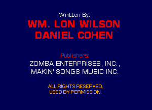 Written By

ZDMBA ENTERPRISES, INC,
MAKIN' SONGS MUSIC INC.

ALL RIGHTS RESERVED
USED BY PERMISSION
