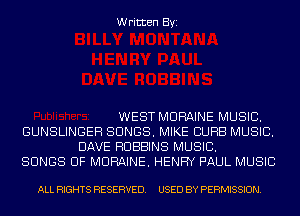Written Byi

WEST MURAINE MUSIC.
GUNSLINGEH SONGS. MIKE CURB MUSIC.
DAVE ROBBINS MUSIC.
SONGS OF MURAINE. HENRY PAUL MUSIC

ALL RIGHTS RESERVED. USED BY PERMISSION.